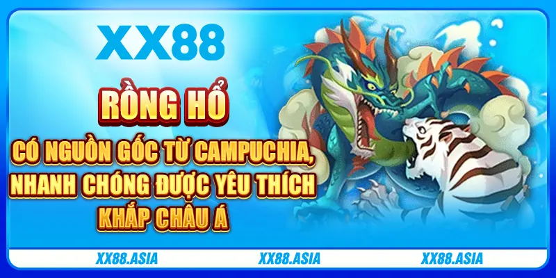 Rồng Hổ có nguồn gốc từ Campuchia, nhanh chóng được yêu thích khắp châu Á